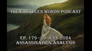 THE FOURTEEN WORDS PODCAST EP. 179 - 20 JULY 2024 ASSASSINATION