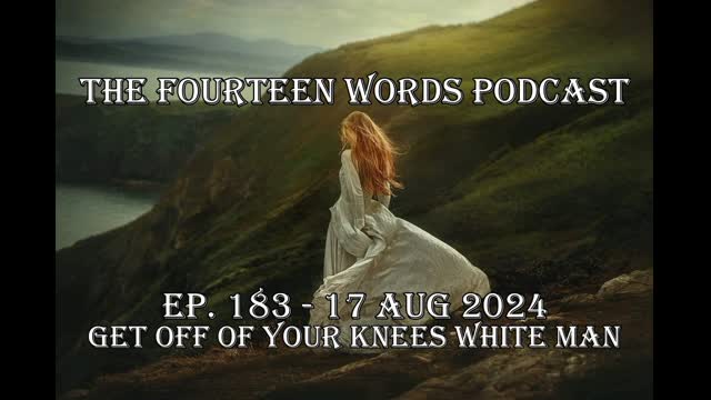 THE FOURTEEN WORDS PODCAST EP. 183 - 17 AUG 2024 get off your knees
