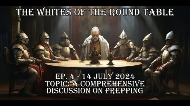 WHITES OF THE ROUND TABLE EP. 4 - 14 JULY 2024 TOPIC: PREPPING