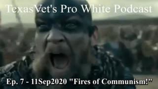 TexasVet's Pro White Podcast Ep. 7 - 11Sep2020 "Fires of Communism!"