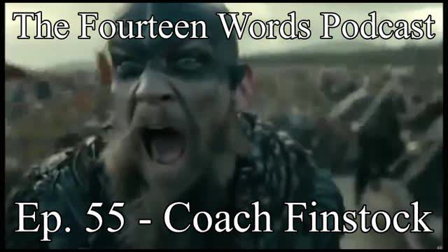 The Fourteen Words Podcast EP. 55 - 16JAN2022 Coach Finstock