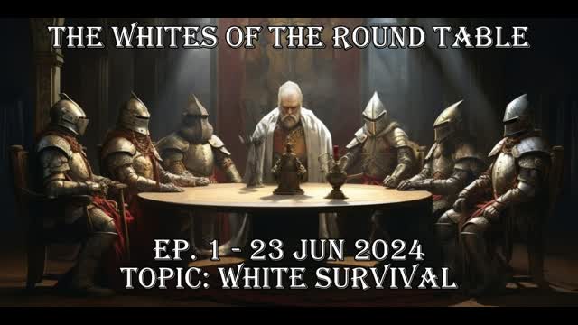 WHITES OF THE ROUND TABLE EP. 1 - 23 JUN 2024 TOPIC: WHITE SURVIVAL