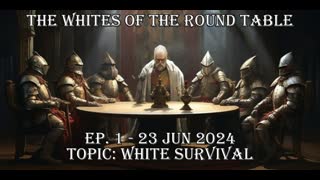 WHITES OF THE ROUND TABLE EP. 1 - 23 JUN 2024 TOPIC: WHITE SURVIVAL