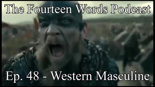 THE FOURTEEN WORDS PODCAST EP. 48 - 22DEC2021 WESTERN MASCULINE