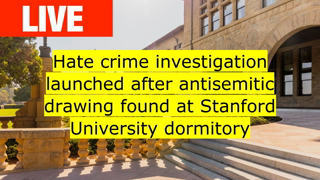 Hate crime investigation launched after antisemitic drawing found at Stanford University dâ€¦