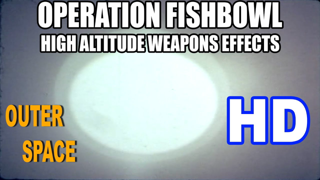 OPERATION FISHBOWL - HIGH ALTITUDE WEAPONS EFFECTS