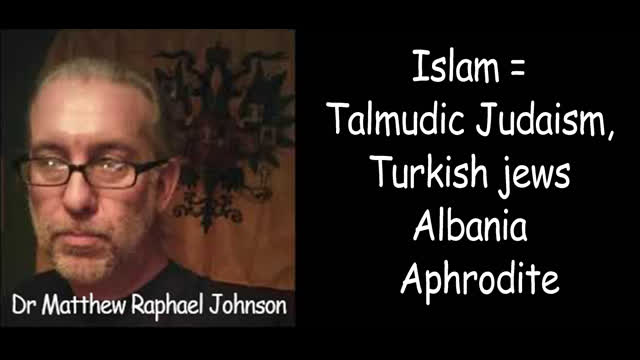Dr MRJ Islam = Talmudic Judaism, Aphrodite, Turkish jews, Albania created to attack Christians
