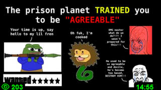 They TRAINED you to be "AGREEABLE" to the PRISON PLANET