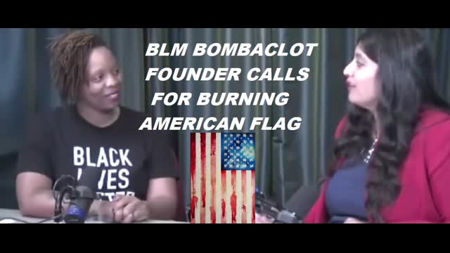 BLM BOMBACLOT FOUNDER CALLS FOR BURNING AMERICAN FLAG