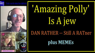 MyWhiteSHOW - AmazingPolly Is A jew. Dan Rather Is A RATner.