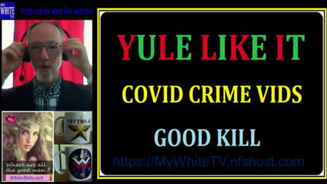 MyWhiteSHOW - YULE Like It. Covid Crime Vids. Good Kill.