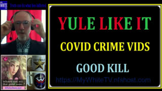 MyWhiteSHOW - YULE Like It. Covid Crime Vids. Good Kill.