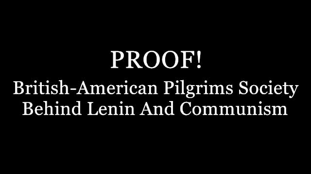 PROOF! British-American Pilgrims Society Behind Lenin And Communism