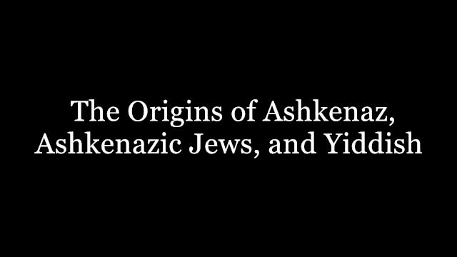 The Origins Of Ashkenaz, Ashkenazic Jews, And Yiddish