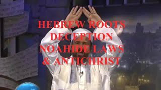 HEBREW ROOTS DECEPTION, NOAHIDE LAWS & ANTICHRIST