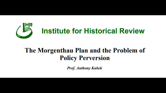 (Paper Presented to the 9th IHR) Anthony Kubek - The Morgenthau Plan and the Problem of Policy Perversion (Feb.18,1989)