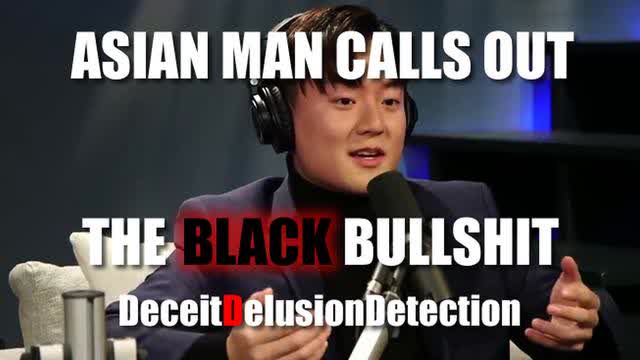 ASIAN MAN CALLS OUT THE NIGGER BULLSHIT-DECEITDELUSIONDETECTION