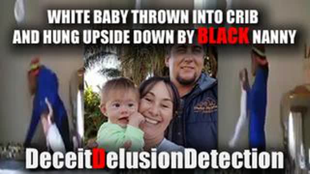 WHITE BABY THROWN INTO CRIB AND HUNG UPSIDE BY BLACK NANNY-DECEITDELUSIONDETECTION