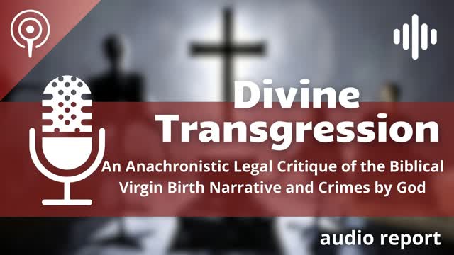 Divine Transgression: An Anachronistic Legal Critique of the Biblical Virgin Birth Narrative and Crimes by God