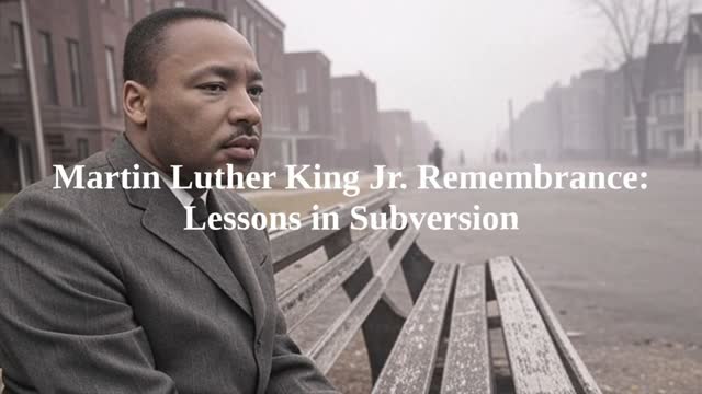 Martin Luther King Jr. Remembrance: Lessons in Subversion (Part 5)