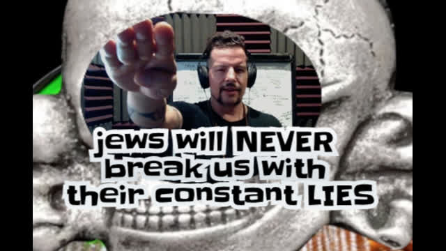 jews will NEVER break us with their Constant LIES