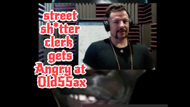 street sh*tter clerk gets Angry at OldSSax