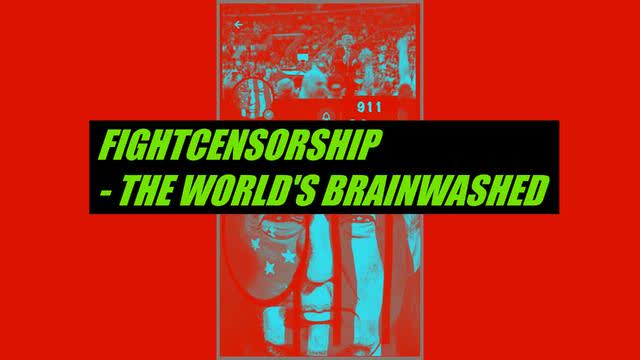 FIGHTCENSORSHIP - THE WORLD'S BRAINWASHED