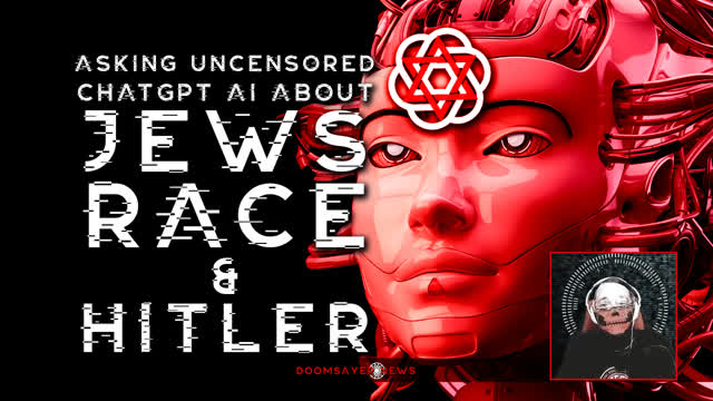 Asking Uncensored ChatGPT AI About jews, Race & Hitler