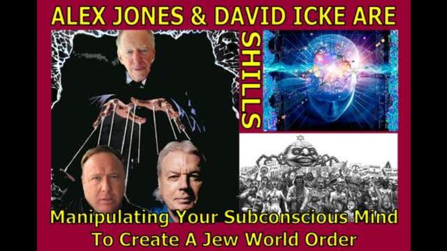 Alex Jones & David Icke Are Shills Manipulating Your Subconscious Mind To Create A Jew World Order