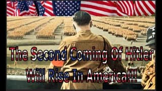 The Second Coming Of Hitler Will Rise In America!!!