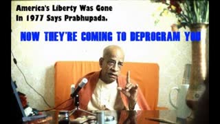 America's Liberty Was Gone In 1977 Says Prabhupada. NOW THEY'RE COMING TO DEPROGRAM YOU!!!