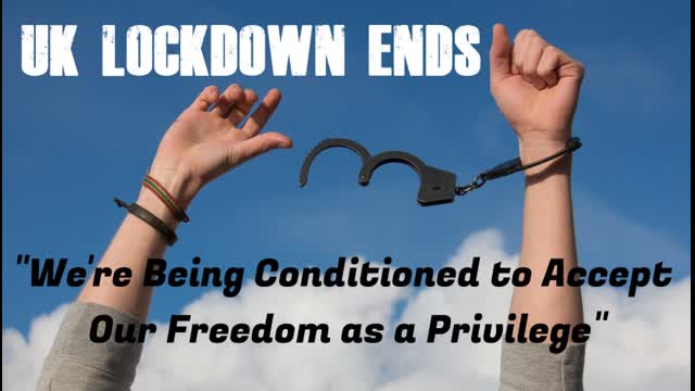 UK LOCKDOWN ENDS  - "We're Being Conditioned to Accept Our Freedom as a Privilege"