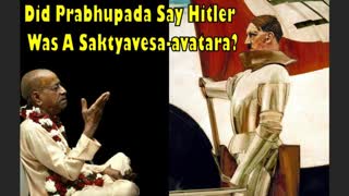 Did Prabhupada Say Hitler Was A Saktyavesa-avatara?
