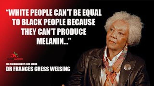DR FRANCES CRESS WELSING  "WHITE PEOPLE CAN'T BE EQUAL TO BLACK PEOPLE"