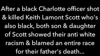 ANTI WHITE RACISM spewed by Keith Scott's ADULT kids yet a BLACK officer shot & killed their father!