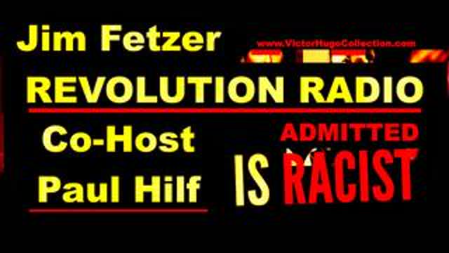COINTELPRO Jim Fetzer Revolution Radio CoHost Paul Hilf Admits He Is A Racist Ignorant Shill On Air