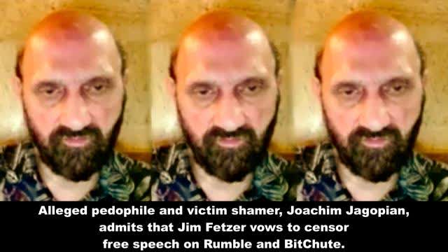 Alleged Pedophile Joachim Hagopian Admits Jim Fetzer Vows To Censor Free Speech On BitChute Rumble