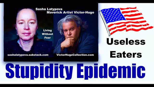 Stupidity Epidemic Useless Eaters Useful Idiots Will Be The First To Go Sasha Latypova Victor Hugo
