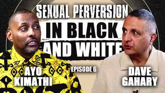 SEXUAL PERVERSION, In Black and White, DaveGahary and Ayo Kimathi EPISODE 6, June 6, 2023