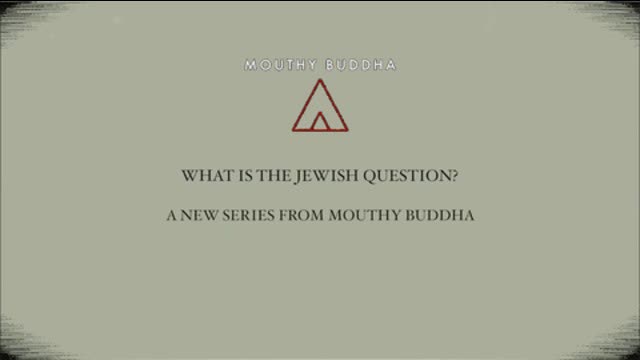 Mouthy Buddha, the Jewish Question PART ZERO The Trailer