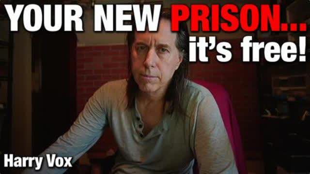 YOUR NEW PRISON - IT'S FREE! - Harry Vox