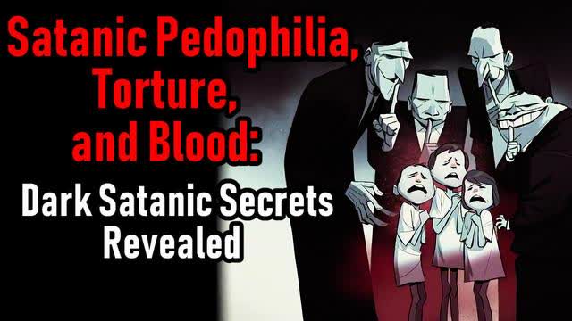Satanic Pedophilia, Torture and Blood: Dark Satanic Secrets Revealed