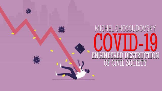 MICHEL CHOSSUDOVSKY - COVID-19: ENGINEERED DESTRUCTION OF CIVIL SOCIETY