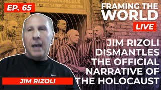 Jim Rizoli Dismantles the Official Narrative of the Holocaust (Episode 65)