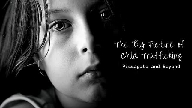 The Big Picture of Child Trafficking - Pizzagate and Beyond