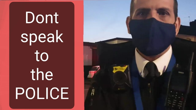 Dont speak to the POLICE, They ask too many QUESTIONS