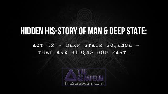 Hidden His-Story of Man & Deep State: Act 12 - Deep State Science - They are Hiding God Part 1
