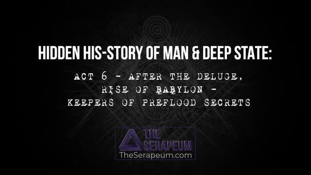 Hidden His-Story of Man & Deep State: Act 6 - After the Deluge, Rise of Babylon, Keepers of Preflood
