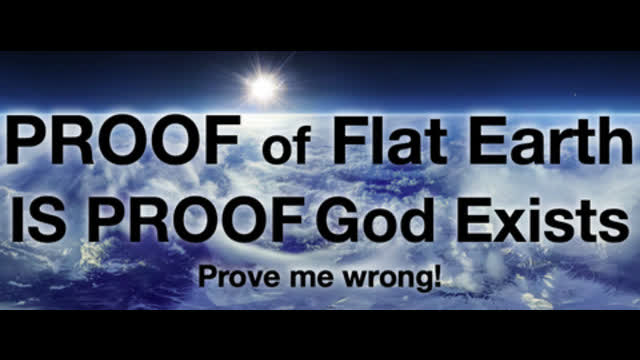 Proof of Flat Earth Is Proof God Exists, Prove Me Wrong!