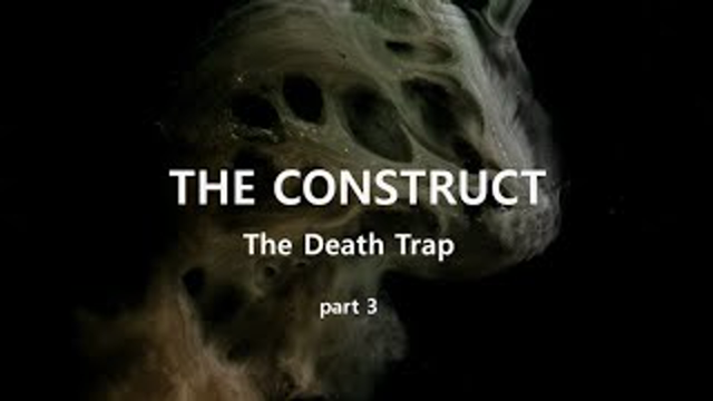 The Construct - The Death Trap. part 3
